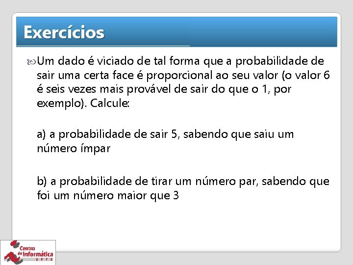 Exercícios Um dado é viciado de tal forma que a probabilidade de sair uma