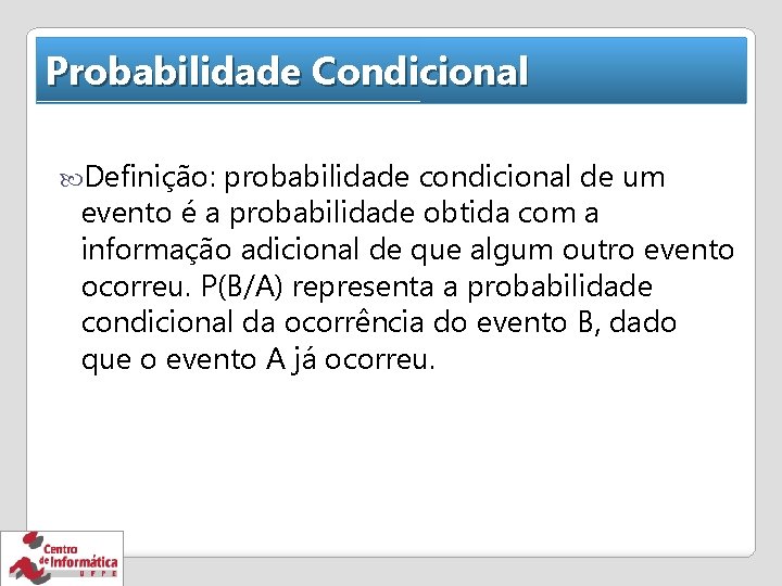 Probabilidade Condicional Definição: probabilidade condicional de um evento é a probabilidade obtida com a