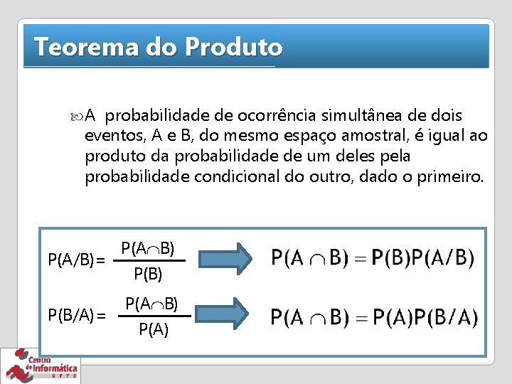Teorema do Produto A probabilidade de ocorrência simultânea de dois eventos, A e B,