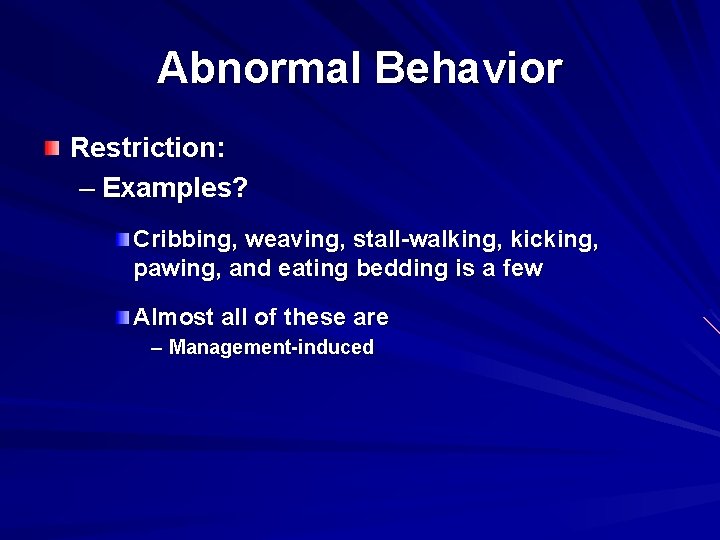 Abnormal Behavior Restriction: – Examples? Cribbing, weaving, stall-walking, kicking, pawing, and eating bedding is
