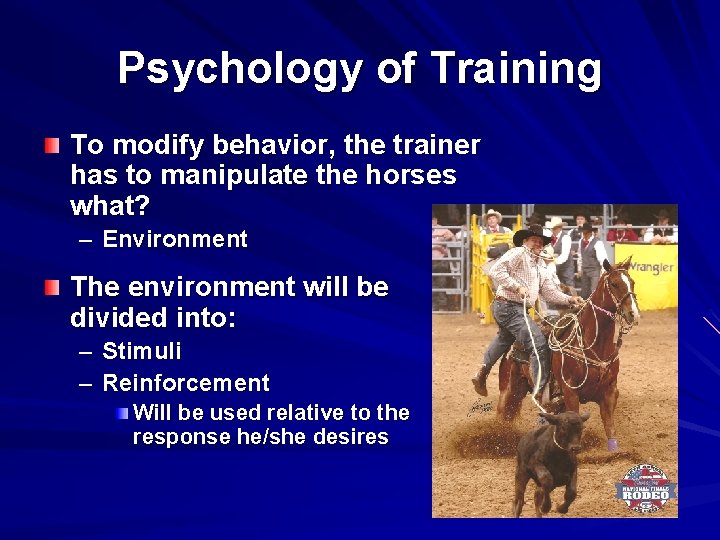 Psychology of Training To modify behavior, the trainer has to manipulate the horses what?