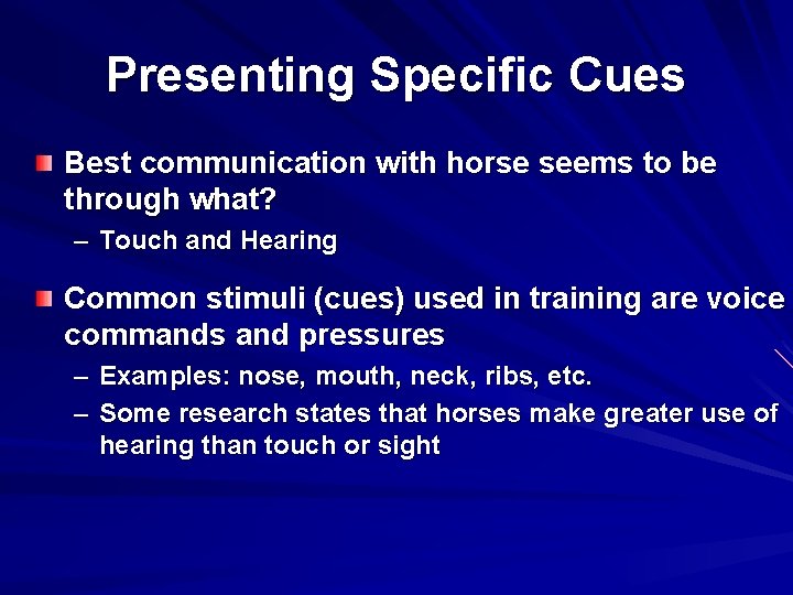Presenting Specific Cues Best communication with horse seems to be through what? – Touch
