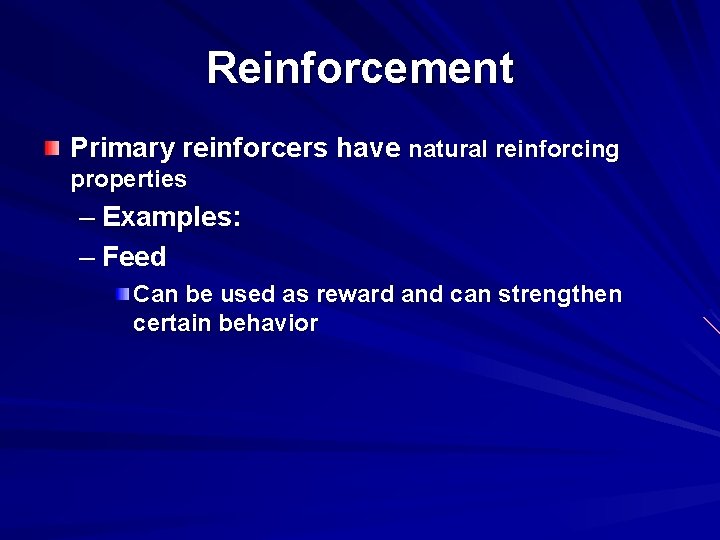 Reinforcement Primary reinforcers have natural reinforcing properties – Examples: – Feed Can be used