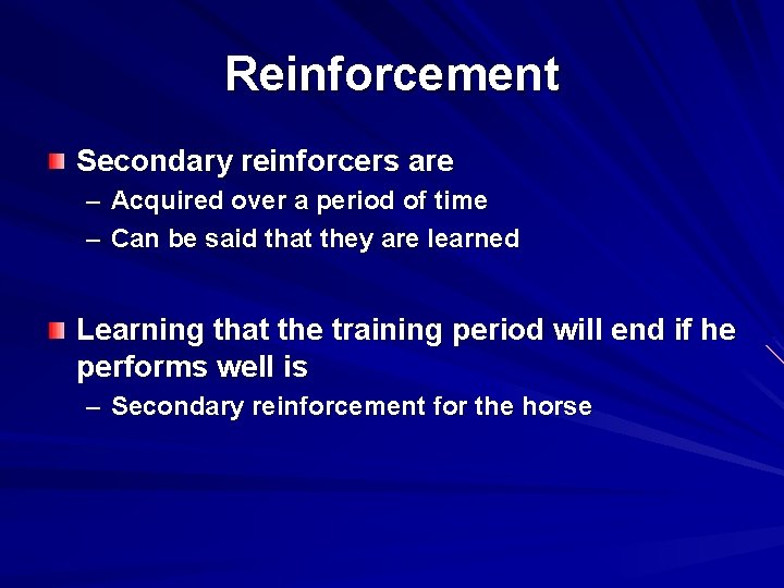 Reinforcement Secondary reinforcers are – Acquired over a period of time – Can be