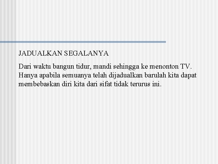 JADUALKAN SEGALANYA Dari waktu bangun tidur, mandi sehingga ke menonton TV. Hanya apabila semuanya