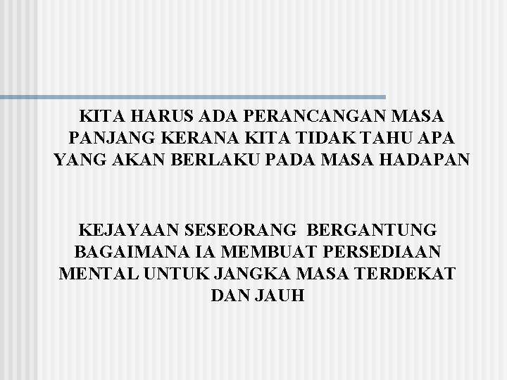 KITA HARUS ADA PERANCANGAN MASA PANJANG KERANA KITA TIDAK TAHU APA YANG AKAN BERLAKU