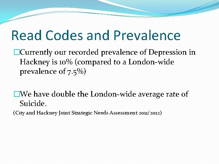 Read Codes and Prevalence �Currently our recorded prevalence of Depression in Hackney is 10%