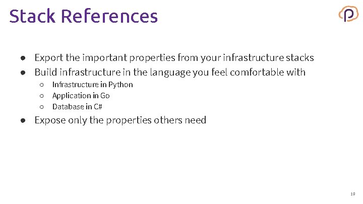 Stack References ● Export the important properties from your infrastructure stacks ● Build infrastructure
