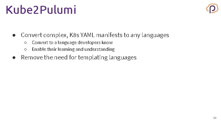 Kube 2 Pulumi ● Convert complex, K 8 s YAML manifests to any languages