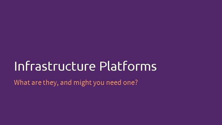 Infrastructure Platforms What are they, and might you need one? 