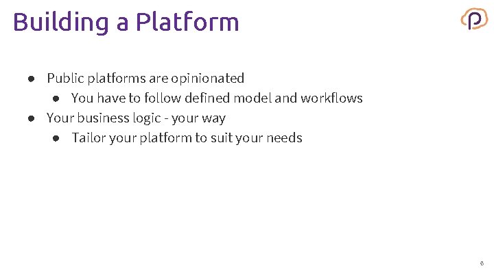 Building a Platform ● Public platforms are opinionated ● You have to follow defined