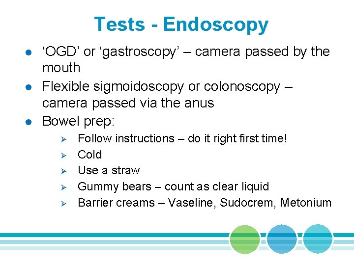 Tests - Endoscopy l l l ‘OGD’ or ‘gastroscopy’ – camera passed by the