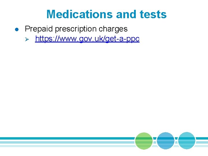 Medications and tests l Prepaid prescription charges Ø https: //www. gov. uk/get-a-ppc 