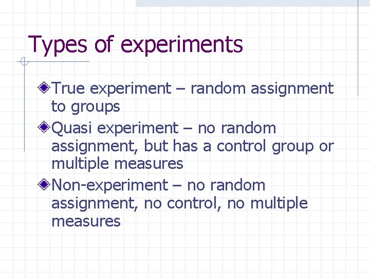 Types of experiments True experiment – random assignment to groups Quasi experiment – no