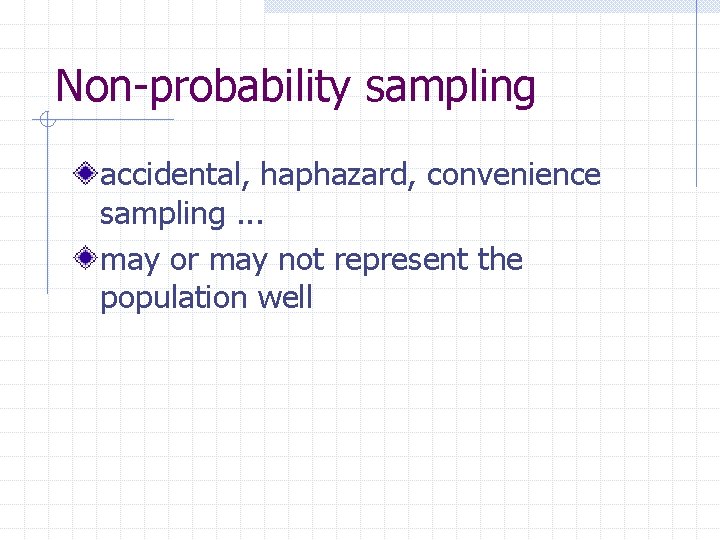 Non-probability sampling accidental, haphazard, convenience sampling. . . may or may not represent the