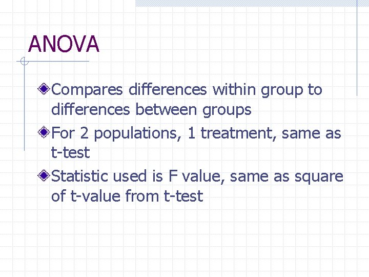 ANOVA Compares differences within group to differences between groups For 2 populations, 1 treatment,