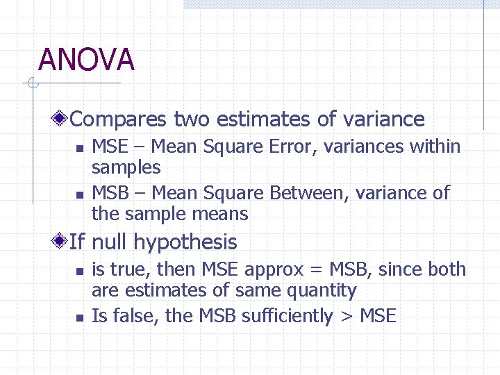 ANOVA Compares two estimates of variance n n MSE – Mean Square Error, variances