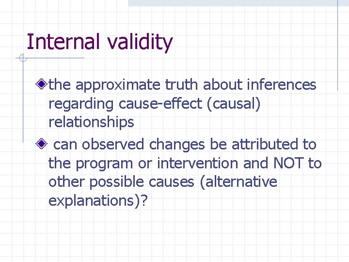 Internal validity the approximate truth about inferences regarding cause-effect (causal) relationships can observed changes