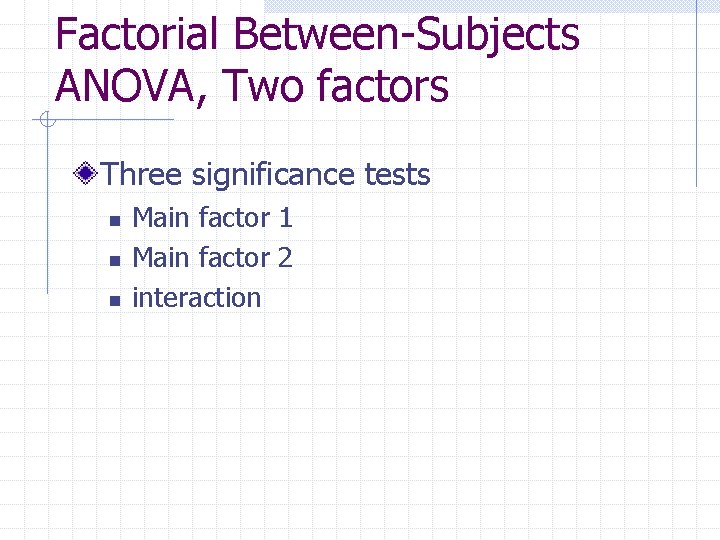 Factorial Between-Subjects ANOVA, Two factors Three significance tests n n n Main factor 1