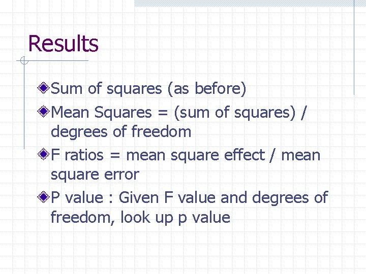 Results Sum of squares (as before) Mean Squares = (sum of squares) / degrees