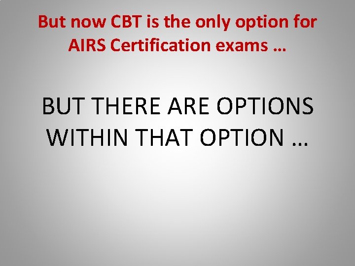 But now CBT is the only option for AIRS Certification exams … BUT THERE