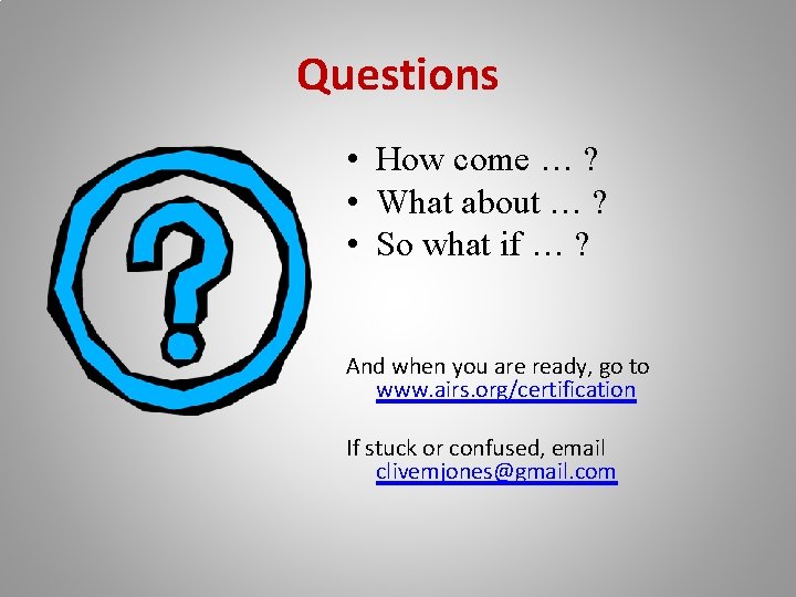 Questions • How come … ? • What about … ? • So what