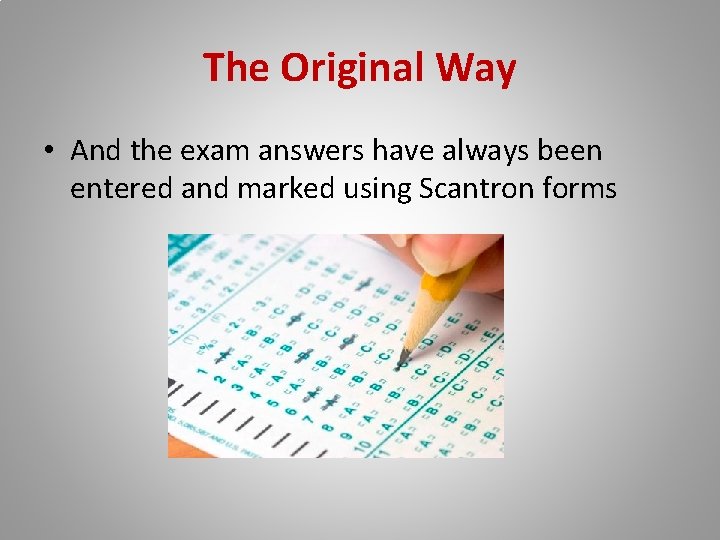 The Original Way • And the exam answers have always been entered and marked