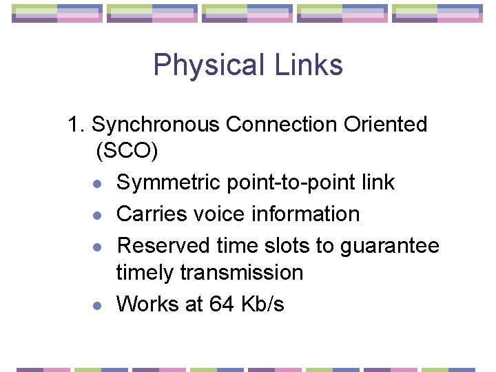 Physical Links 1. Synchronous Connection Oriented (SCO) l Symmetric point-to-point link l Carries voice