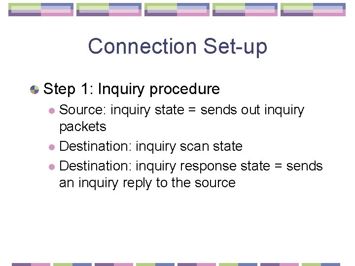 Connection Set-up Step 1: Inquiry procedure Source: inquiry state = sends out inquiry packets