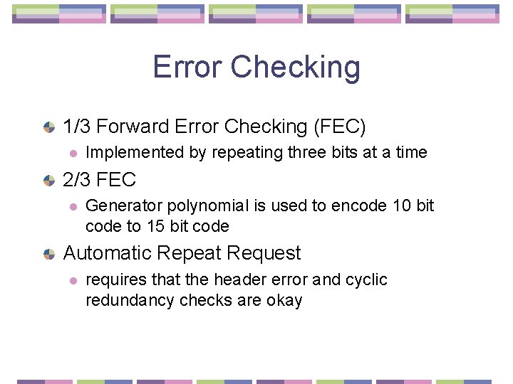 Error Checking 1/3 Forward Error Checking (FEC) l Implemented by repeating three bits at