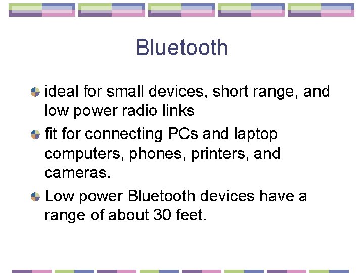 Bluetooth ideal for small devices, short range, and low power radio links fit for