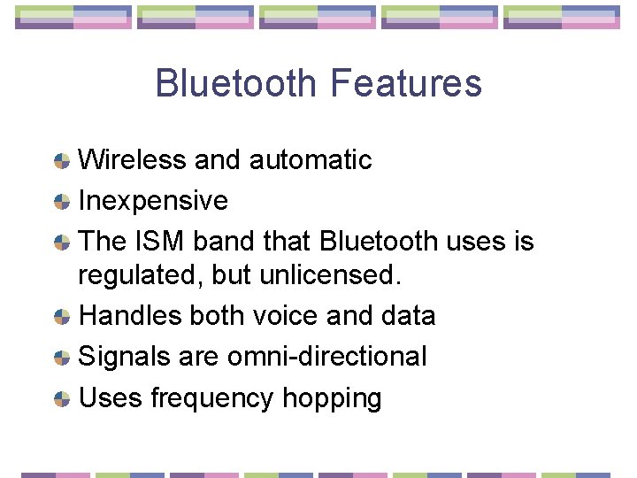 Bluetooth Features Wireless and automatic Inexpensive The ISM band that Bluetooth uses is regulated,