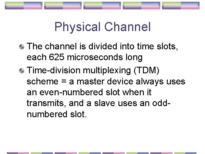 Physical Channel The channel is divided into time slots, each 625 microseconds long Time-division
