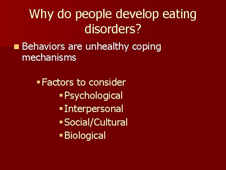 Why do people develop eating disorders? n Behaviors are unhealthy coping mechanisms § Factors