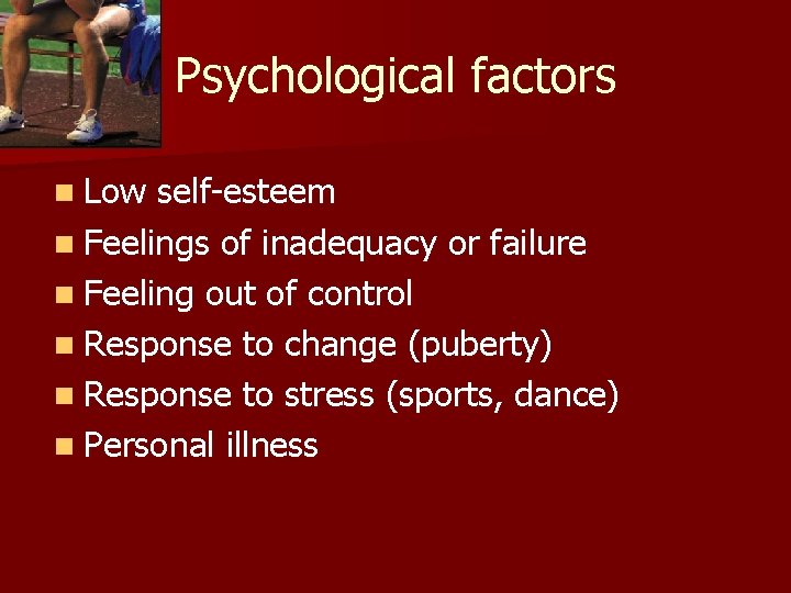 Psychological factors n Low self-esteem n Feelings of inadequacy or failure n Feeling out