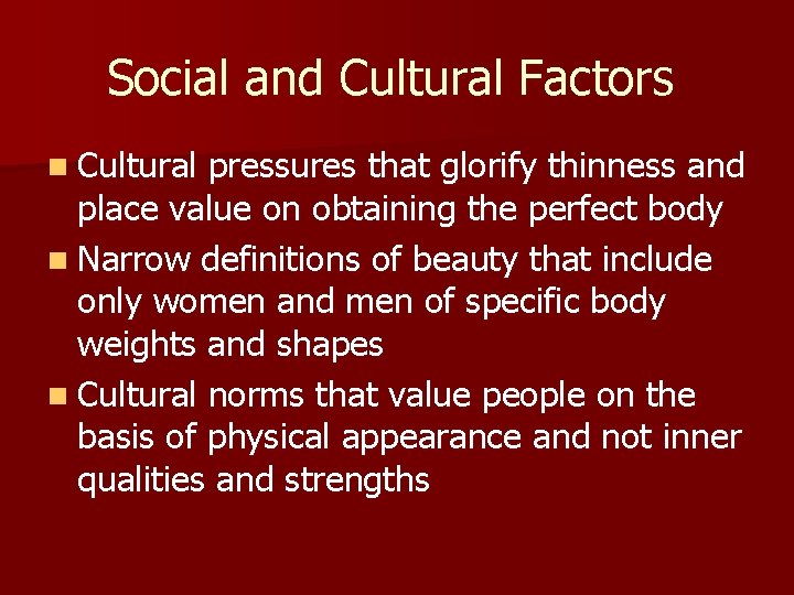 Social and Cultural Factors n Cultural pressures that glorify thinness and place value on