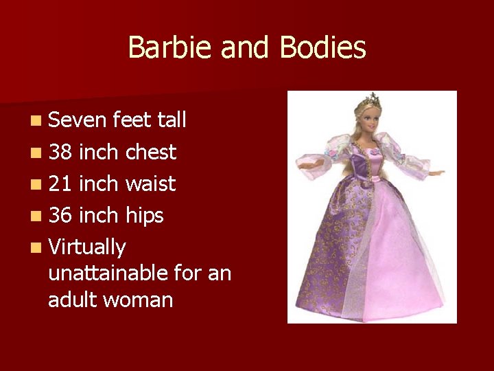 Barbie and Bodies n Seven feet tall n 38 inch chest n 21 inch