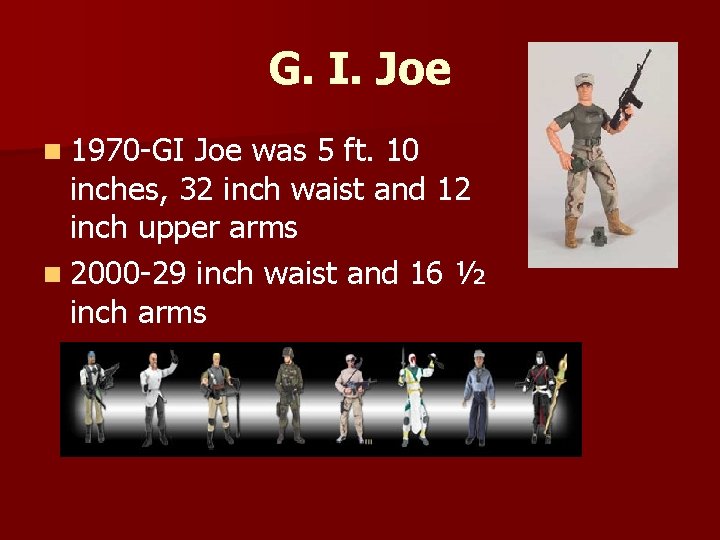 G. I. Joe n 1970 -GI Joe was 5 ft. 10 inches, 32 inch