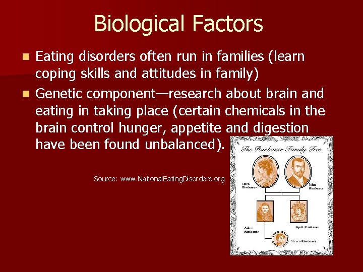 Biological Factors Eating disorders often run in families (learn coping skills and attitudes in