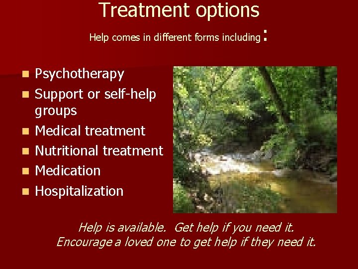 Treatment options : Help comes in different forms including n n n Psychotherapy Support