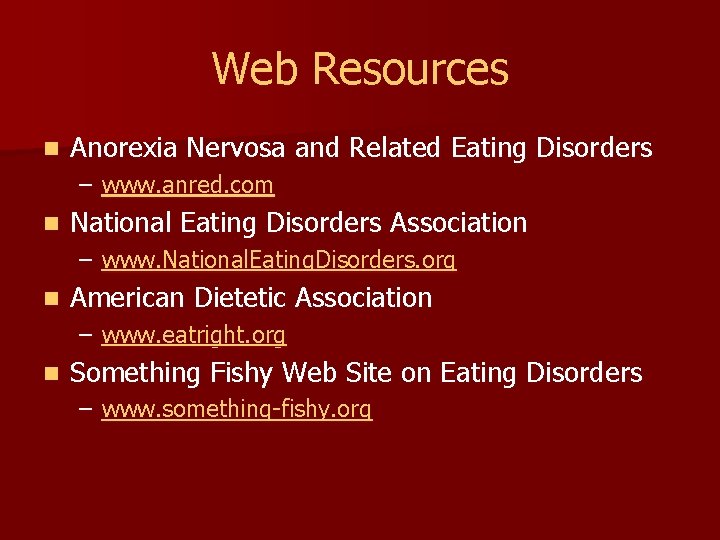 Web Resources n Anorexia Nervosa and Related Eating Disorders – www. anred. com n