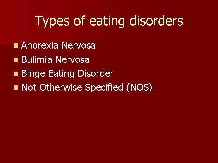 Types of eating disorders n Anorexia Nervosa n Bulimia Nervosa n Binge Eating Disorder