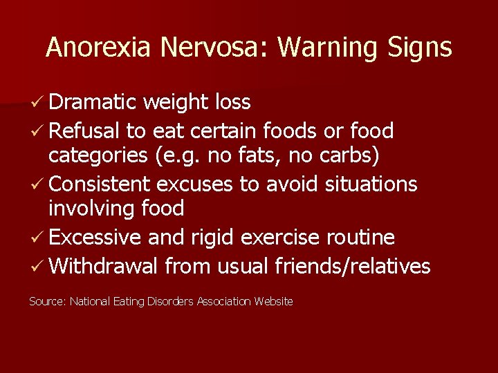 Anorexia Nervosa: Warning Signs ü Dramatic weight loss ü Refusal to eat certain foods