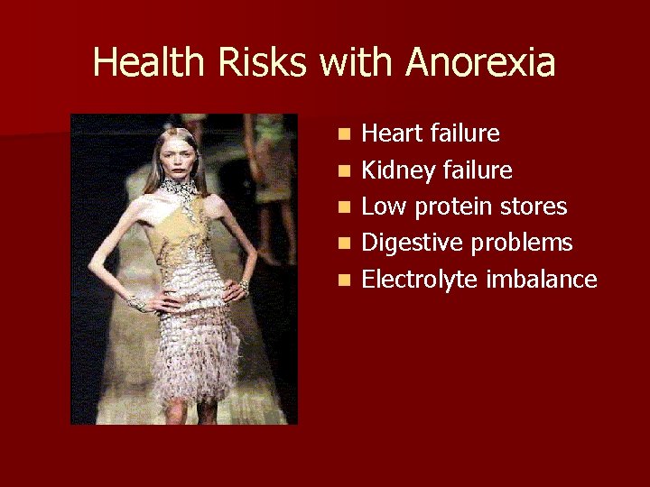 Health Risks with Anorexia n n n Heart failure Kidney failure Low protein stores