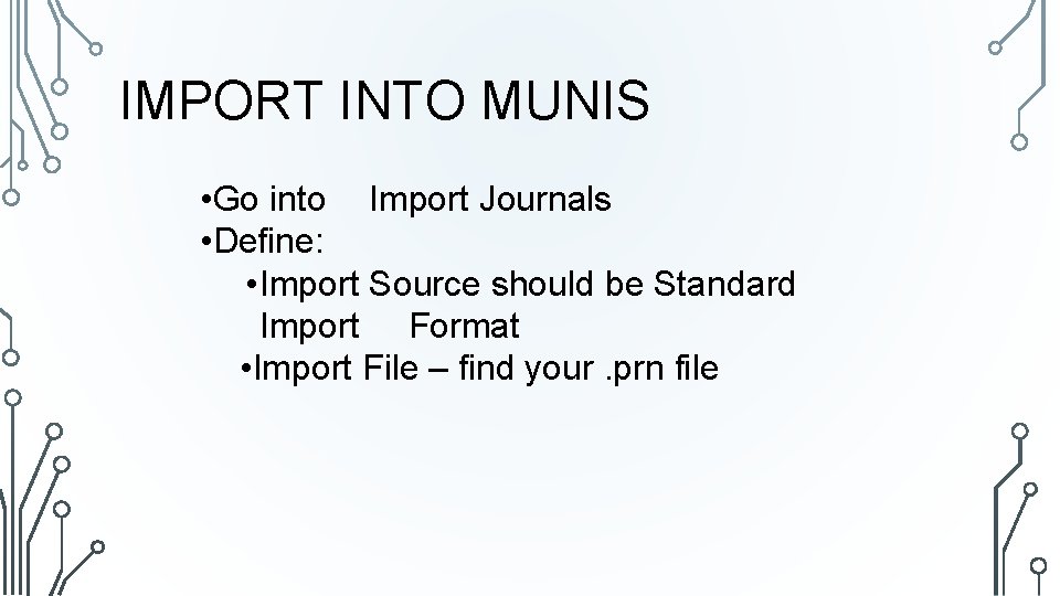 IMPORT INTO MUNIS • Go into Import Journals • Define: • Import Source should