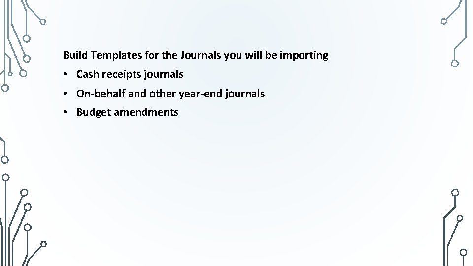 Build Templates for the Journals you will be importing • Cash receipts journals •