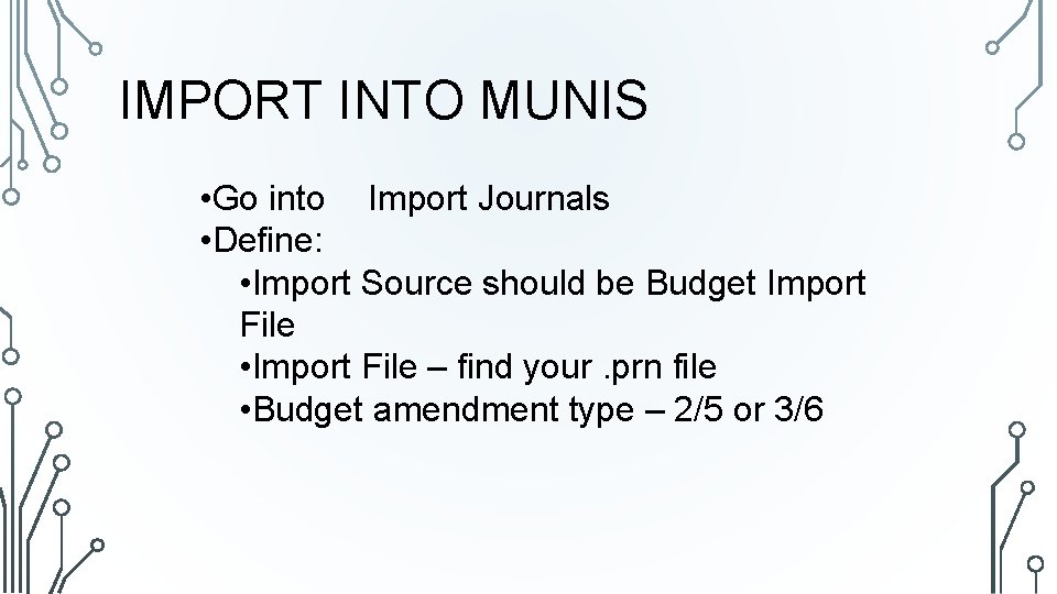 IMPORT INTO MUNIS • Go into Import Journals • Define: • Import Source should
