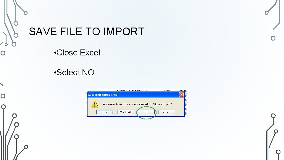 SAVE FILE TO IMPORT. . . • Close Excel • Select NO 