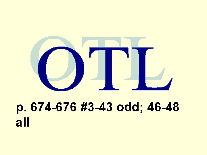 p. 674 -676 #3 -43 odd; 46 -48 all 