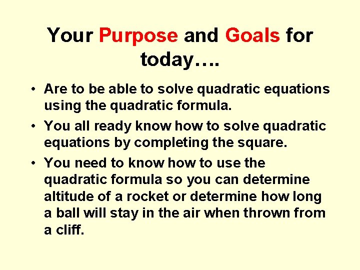 Your Purpose and Goals for today…. • Are to be able to solve quadratic